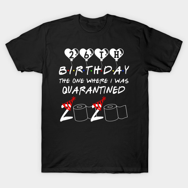 26th Birthday The One Where I Was Quarantined 2020 Gift Birthday Quarantine T-Shirt by Kerin